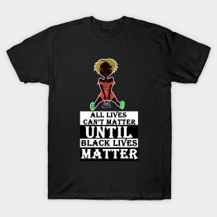 all lives can't matter until black lives matter T-Shirt